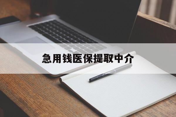 嘉峪关急用钱医保提取中介(急用钱医保提取中介费怎么算)
