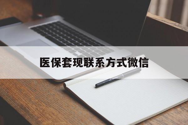嘉峪关医保套现联系方式微信(医保套现的联系方式)