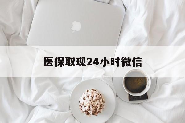 嘉峪关医保取现24小时微信(医保取现24小时微信官方入口)