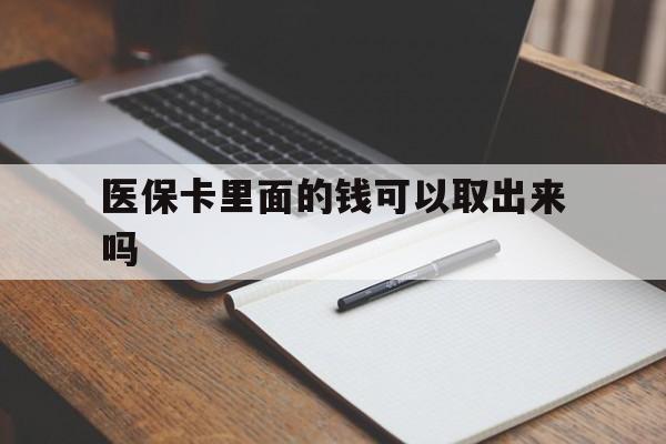 嘉峪关医保卡里面的钱可以取出来吗(老年人医保卡里面的钱可以取出来吗)